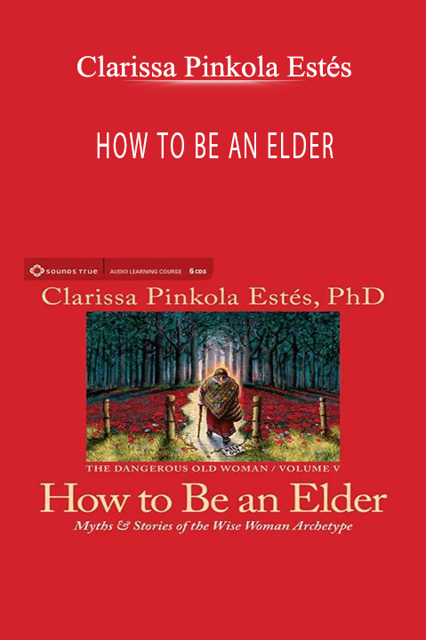 HOW TO BE AN ELDER – Clarissa Pinkola Estés