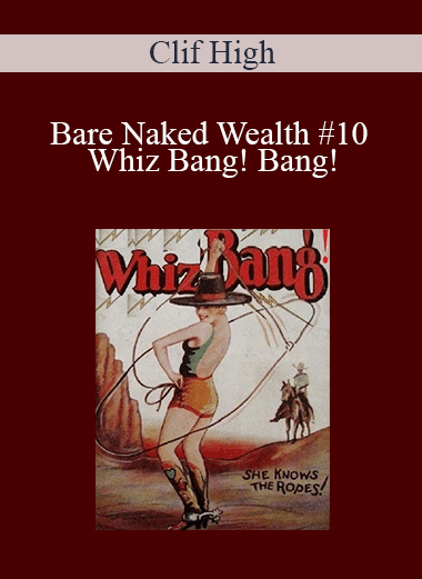 Bare Naked Wealth #10 – Whiz Bang! Bang! – Clif High