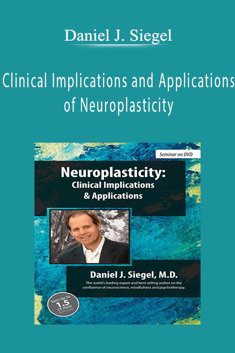 Daniel J. Siegel – Clinical Implications and Applications of Neuroplasticity