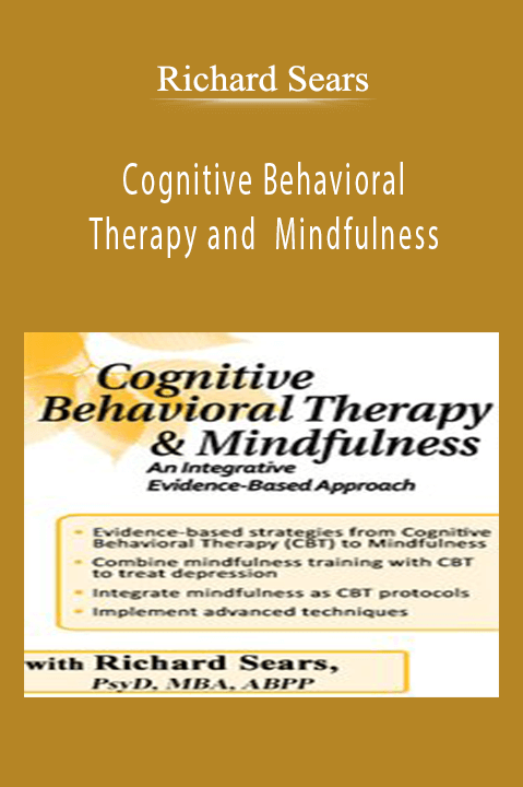 Richard Sears – Cognitive Behavioral Therapy and Mindfulness: An Integrative Evidence–Based Approach