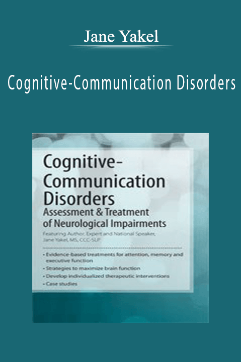 Jane Yakel – Cognitive–Communication Disorders: Assessment & Treatment of Neurological Impairments