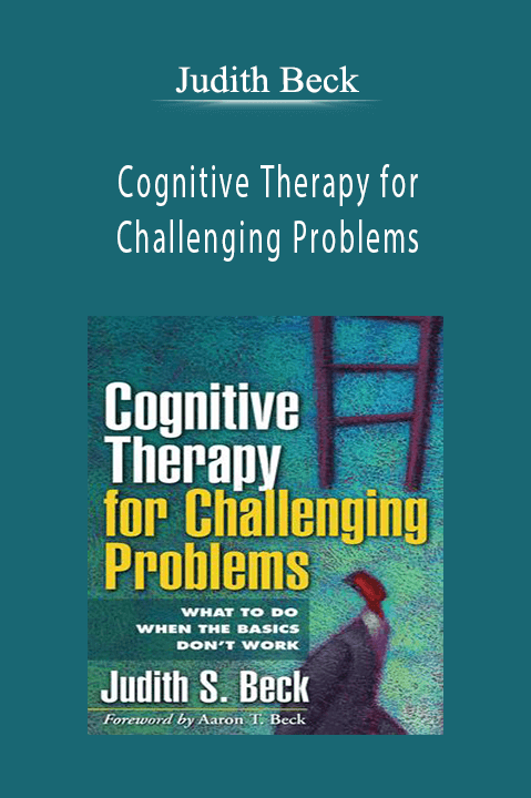 Judith Beck – Cognitive Therapy for Challenging Problems