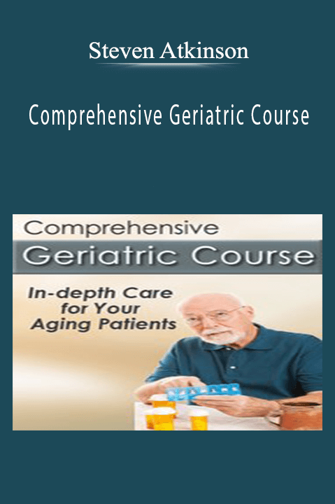 Steven Atkinson – Comprehensive Geriatric Course: In–depth Care for Your Aging Patients