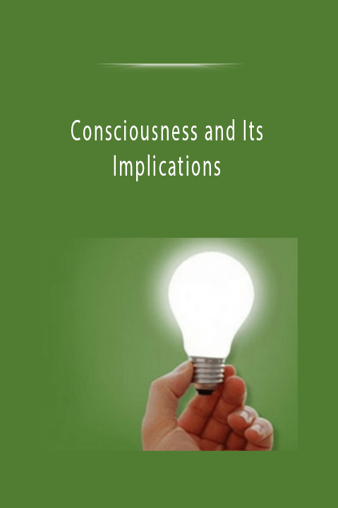 Consciousness and Its Implications