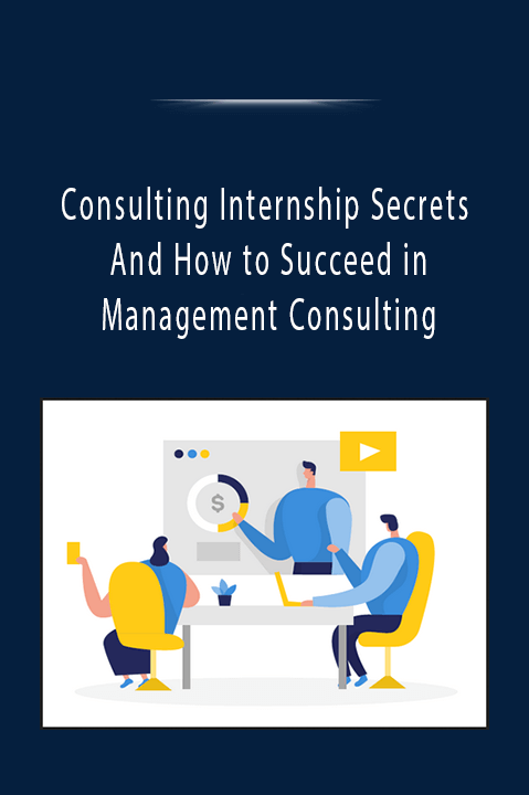 Consulting Internship Secrets And How to Succeed in Management Consulting