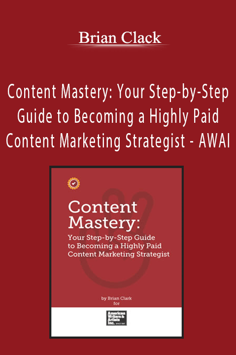 AWAI – Brian Clack – Content Mastery: Your Step–by–Step Guide to Becoming a Highly Paid Content Marketing Strategist