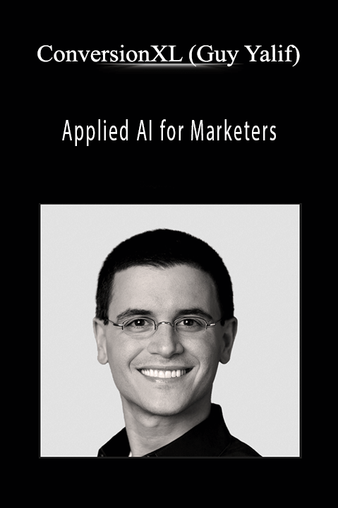 Applied AI for Marketers – ConversionXL (Guy Yalif)