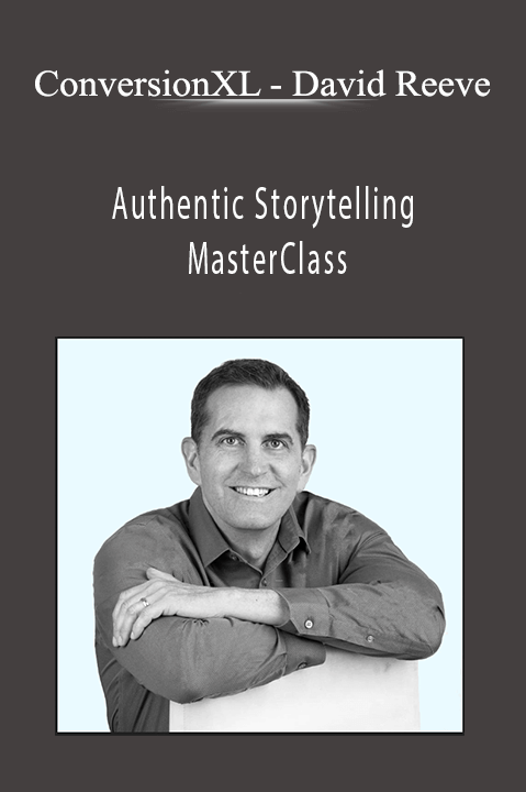 David Reeve – Authentic Storytelling MasterClass – ConversionXL