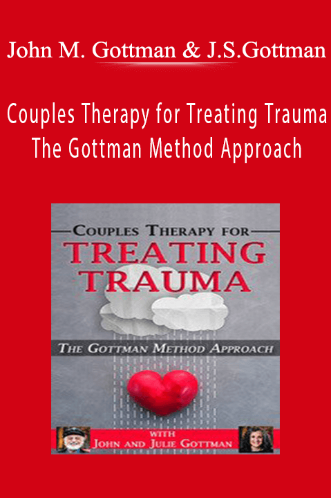 John M. Gottman & Julie Schwartz Gottman – Couples Therapy for Treating Trauma: The Gottman Method Approach