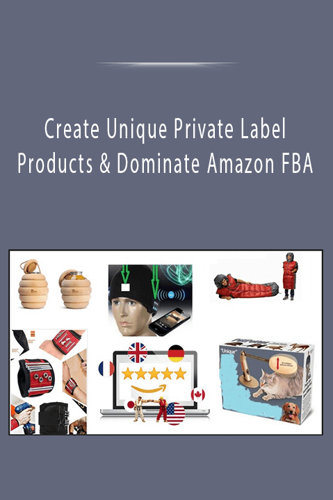 Create Unique Private Label Products & Dominate Amazon FBA