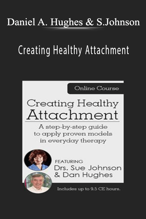 Daniel A. Hughes & Susan Johnson – Creating Healthy Attachment: A step–by–step guide to apply proven models in everyday therapy