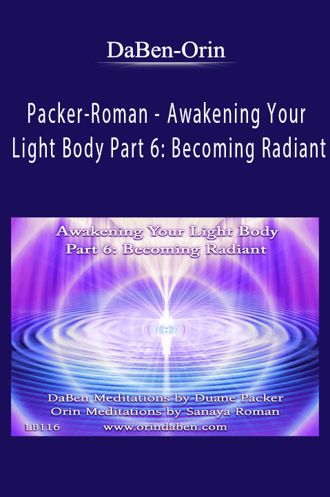 Packer–Roman – Awakening Your Light Body Part 6: Becoming Radiant – DaBen–Orin