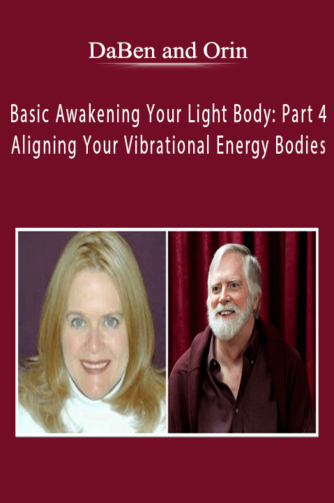 Basic Awakening Your Light Body: Part 4 Aligning Your Vibrational Energy Bodies – DaBen and Orin