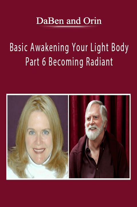 Basic Awakening Your Light Body: Part 6 Becoming Radiant – DaBen and Orin