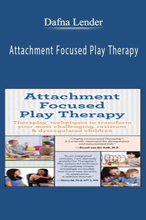 Attachment Focused Play Therapy: Theraplay Techniques to Transform Your Most Challenging