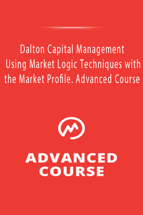 Using Market Logic Techniques with the Market Profile. Advanced Course – Dalton Capital Management