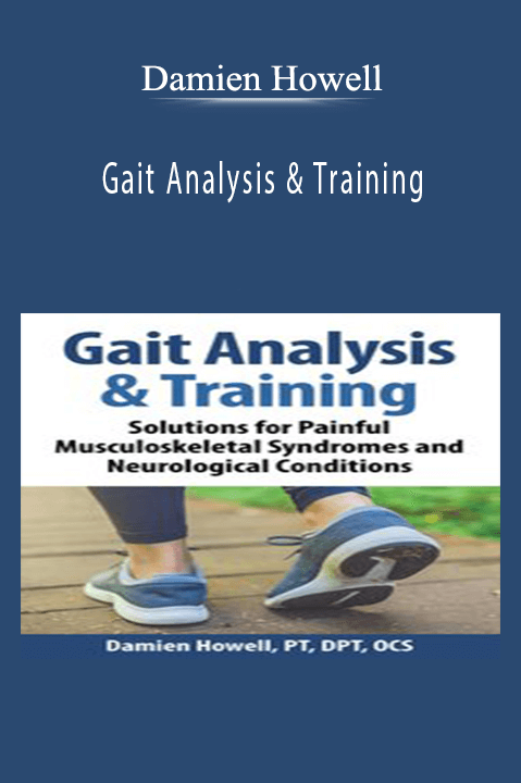 Gait Analysis & Training: Solutions for Painful Musculoskeletal Syndromes and Neurological Conditions – Damien Howell