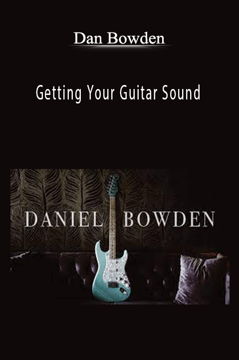 Getting Your Guitar Sound – Dan Bowden