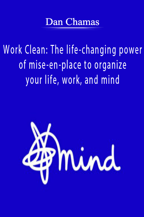 Work Clean: The life–changing power of mise–en–place to organize your life