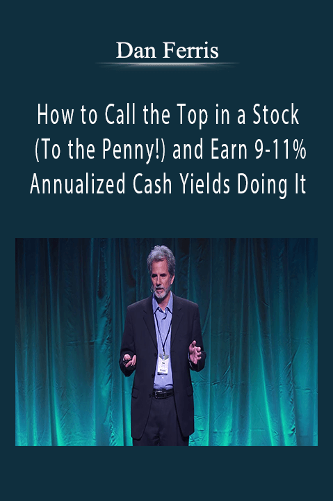 How to Call the Top in a Stock (To the Penny!) and Earn 9–11% Annualized Cash Yields Doing It – Dan Ferris