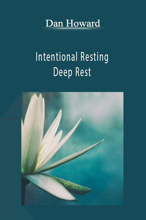 Intentional Resting – Deep Rest – Dan Howard