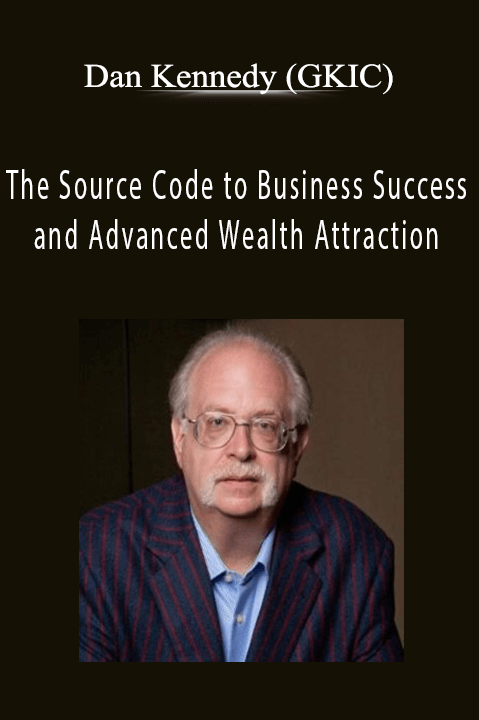 The Source Code to Business Success and Advanced Wealth Attraction – Dan Kennedy (GKIC)