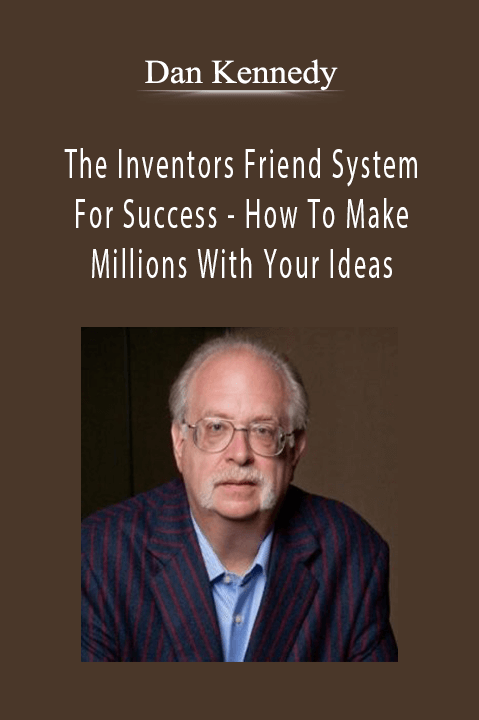 The Inventors Friend System For Success – How To Make Millions With Your Ideas – Dan Kennedy