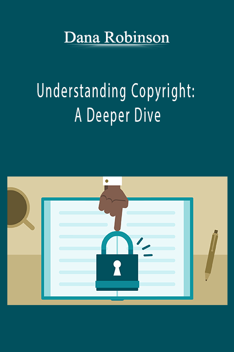 Understanding Copyright: A Deeper Dive – Dana Robinson