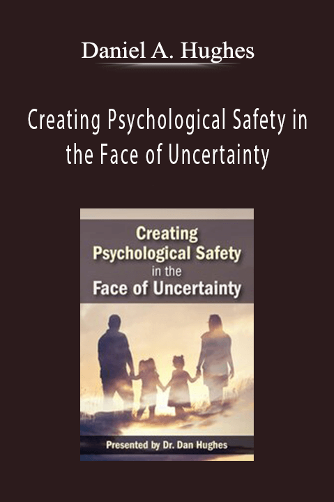 Creating Psychological Safety in the Face of Uncertainty: Family Based Interventions and Skills – Daniel A. Hughes