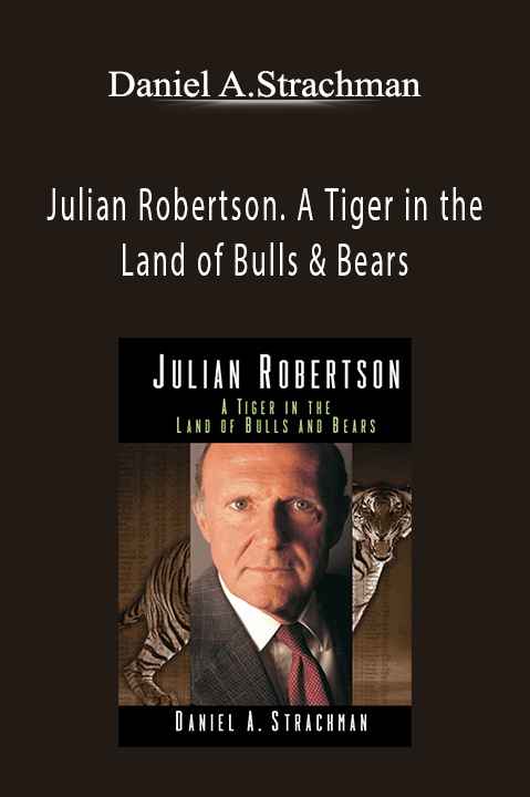 Julian Robertson. A Tiger in the Land of Bulls & Bears – Daniel A.Strachman