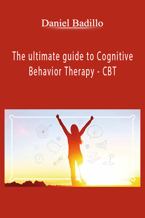 The ultimate guide to Cognitive Behavior Therapy – CBT – Daniel Badillo