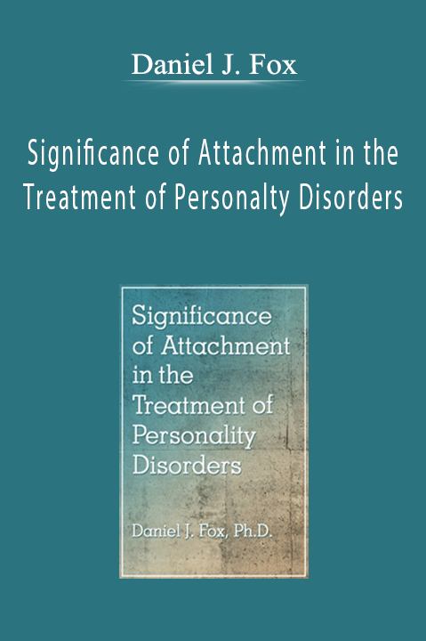 Significance of Attachment in the Treatment of Personality Disorders – Daniel J. Fox