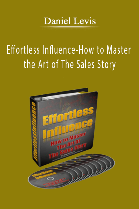 Effortless Influence–How to Master the Art of The Sales Story – Daniel Levis