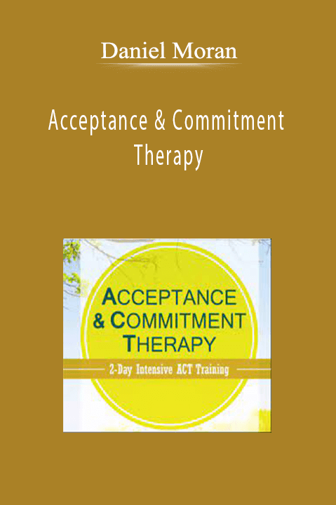 Acceptance & Commitment Therapy: 2–Day Intensive ACT Training – Daniel Moran