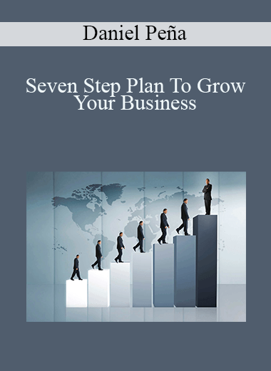 Seven Step Plan To Grow Your Business – Daniel Peña