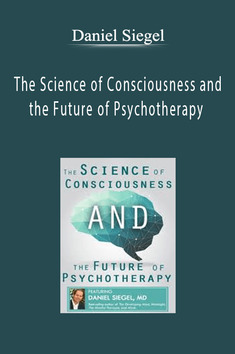 The Science of Consciousness and the Future of Psychotherapy – Daniel Siegel