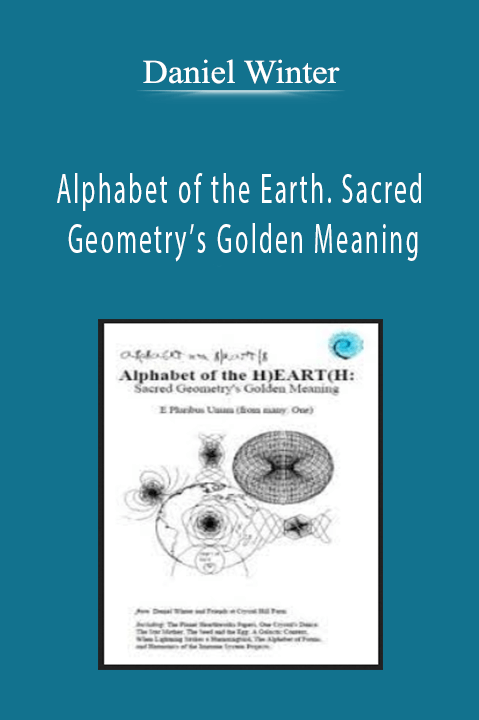 Alphabet of the Earth. Sacred Geometry’s Golden Meaning – Daniel Winter