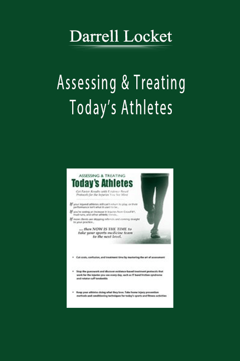 Assessing & Treating Today’s Athletes: Get Faster Results with Evidence–based Protocols for the Injuries You See Most – Darrell Locket