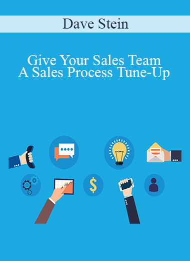 Give Your Sales Team A Sales Process Tune–Up – Dave Stein