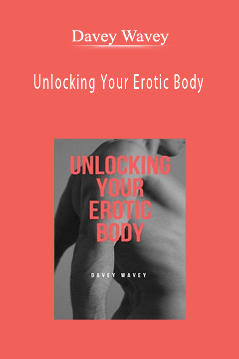 Unlocking Your Erotic Body – Davey Wavey