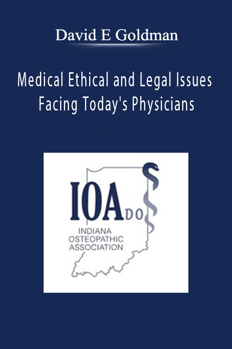 Medical Ethical and Legal Issues Facing Today's Physicians – David E Goldman