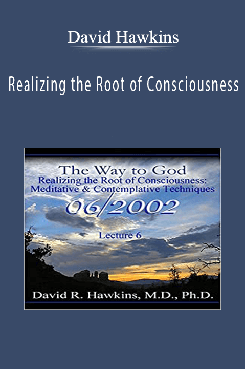 Realizing the Root of Consciousness – David Hawkins