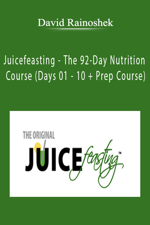 Juicefeasting – The 92–Day Nutrition Course (Days 01 – 10 + Prep Course) – David Rainoshek