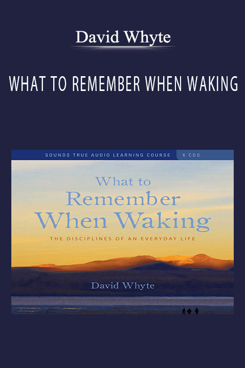 WHAT TO REMEMBER WHEN WAKING – David Whyte