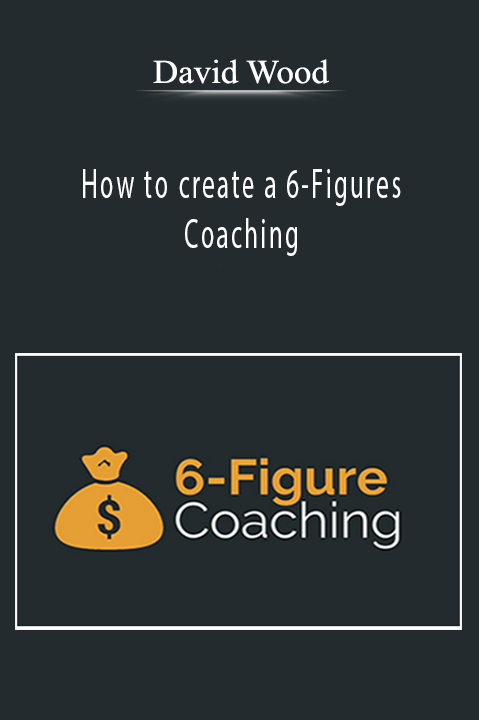 How to create a 6–Figures Coaching – David Wood