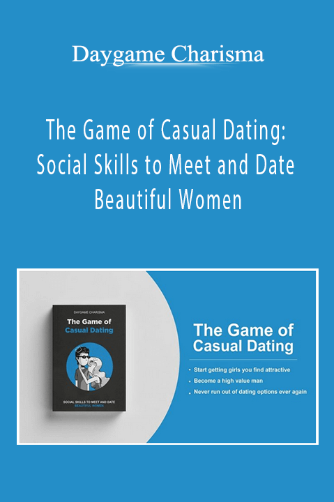 The Game of Casual Dating: Social Skills to Meet and Date Beautiful Women – Daygame Charisma