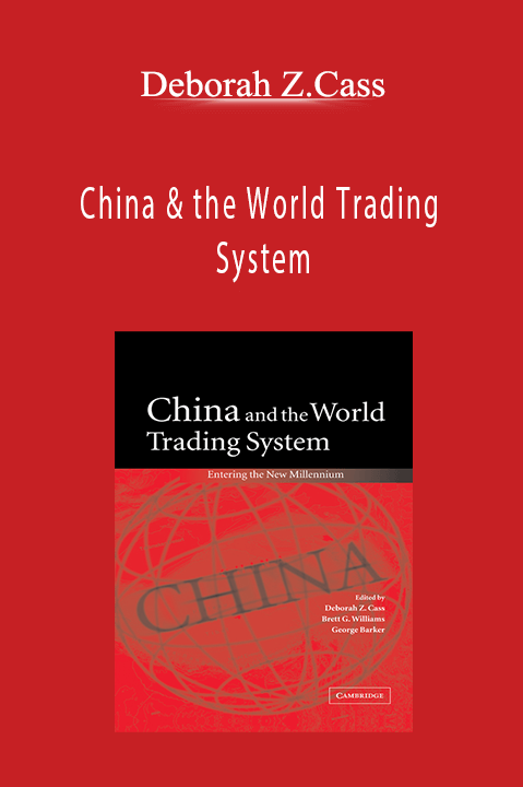 China & the World Trading System – Deborah Z.Cass