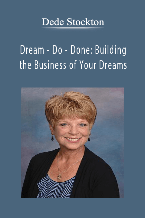 Dream – Do – Done: Building the Business of Your Dreams – Dede Stockton