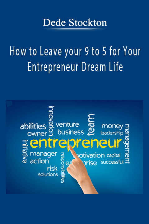 How to Leave your 9 to 5 for Your Entrepreneur Dream Life – Dede Stockton