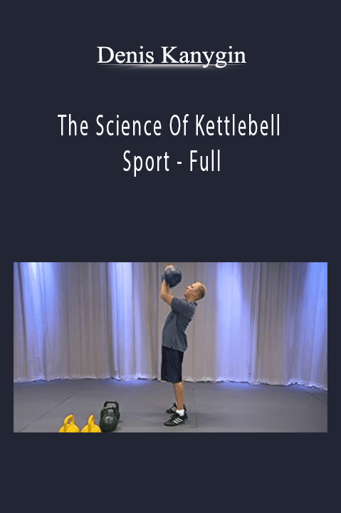 The Science Of Kettlebell Sport – Full – Denis Kanygin